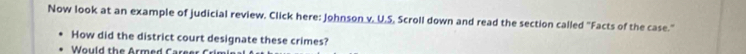 Now look at an example of judicial review. Click here: Johnson v. U.S. Scroll down and read the section called "Facts of the case." 
How did the district court designate these crimes? 
Would the Armed Car