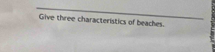 Give three characteristics of beaches.