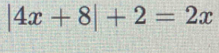 |4x+8|+2=2x