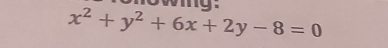 onowig .
x^2+y^2+6x+2y-8=0