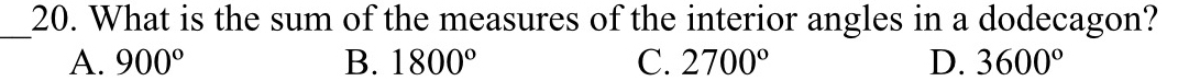 What is the sum of the measures of the interior angles in a dodecagon?
_
A. 900° B. 1800° C. 2700° D. 3600°