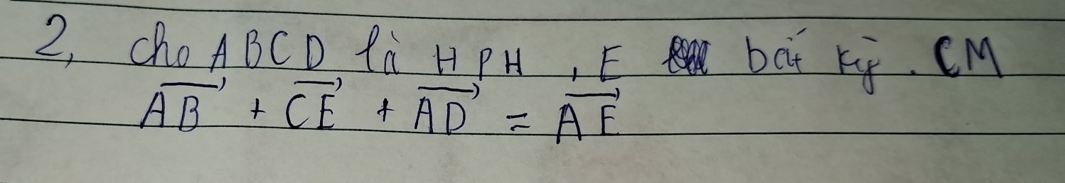 2, ChoABCD Pà H PH, E bat Ki. CM
vector AB+vector CE+vector AD=vector AE