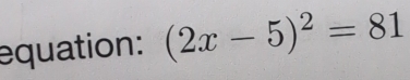 equation: (2x-5)^2=81