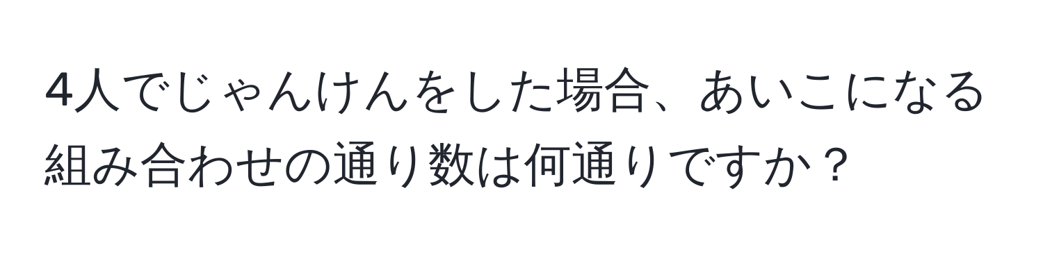 4人でじゃんけんをした場合、あいこになる組み合わせの通り数は何通りですか？