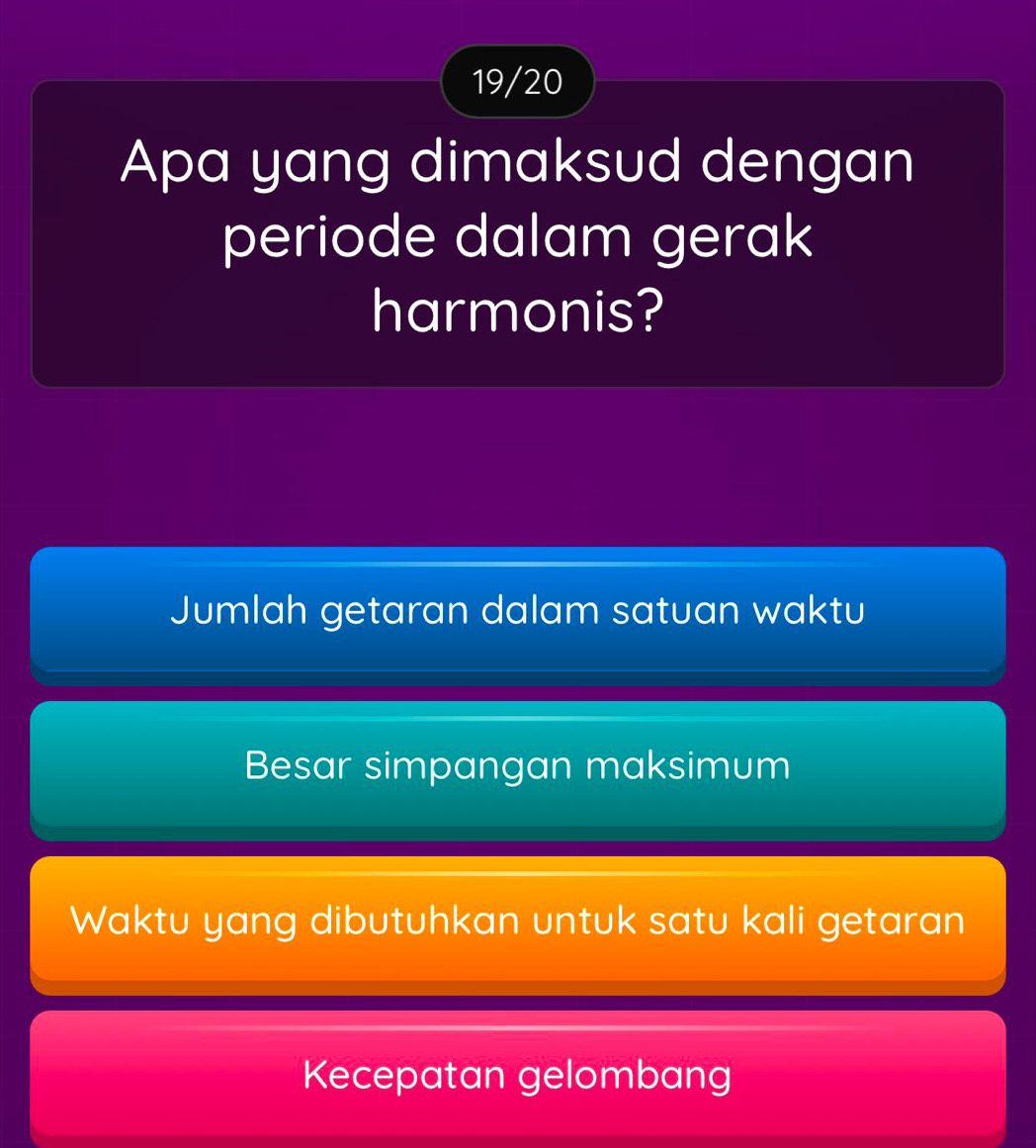 19/20
Apa yang dimaksud dengan
periode dalam gerak
harmonis?
Jumlah getaran dalam satuan waktu
Besar simpangan maksimum
Waktu yang dibutuhkan untuk satu kali getaran
Kecepatan gelombang