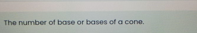 The number of base or bases of a cone.