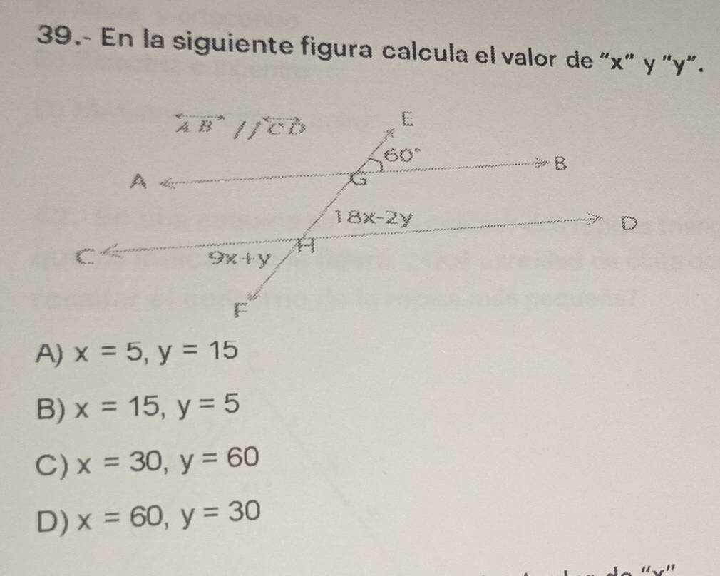 39.- En la siguiente figura calcula el valor de “x” y “y”.
A) x=5,y=15
B) x=15,y=5
C) x=30,y=60
D) x=60,y=30