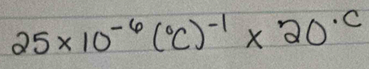 25* 10^(-6)(^circ C)^-1* 20°C