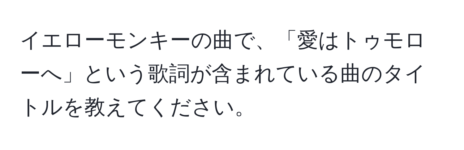 イエローモンキーの曲で、「愛はトゥモローへ」という歌詞が含まれている曲のタイトルを教えてください。