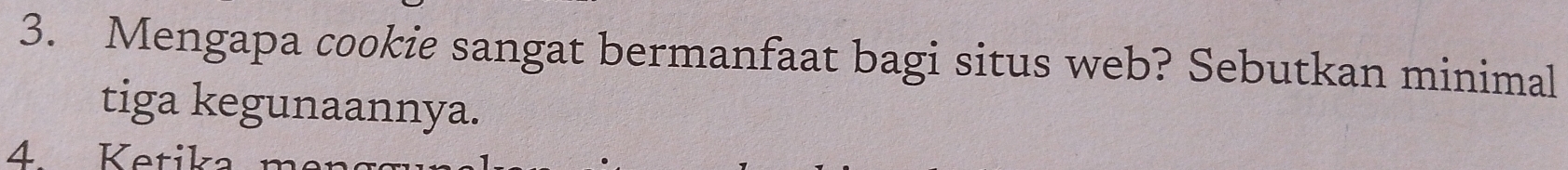 Mengapa cookie sangat bermanfaat bagi situs web? Sebutkan minimal 
tiga kegunaannya.
4 Ketika n