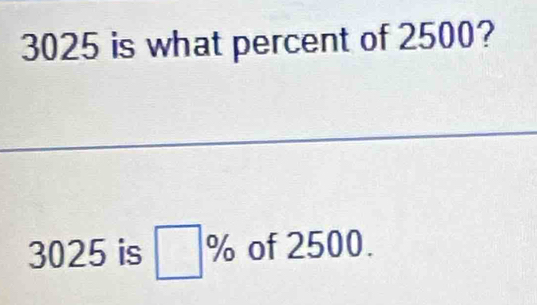 3025 is what percent of 2500?
3025 is □ % of 2500.