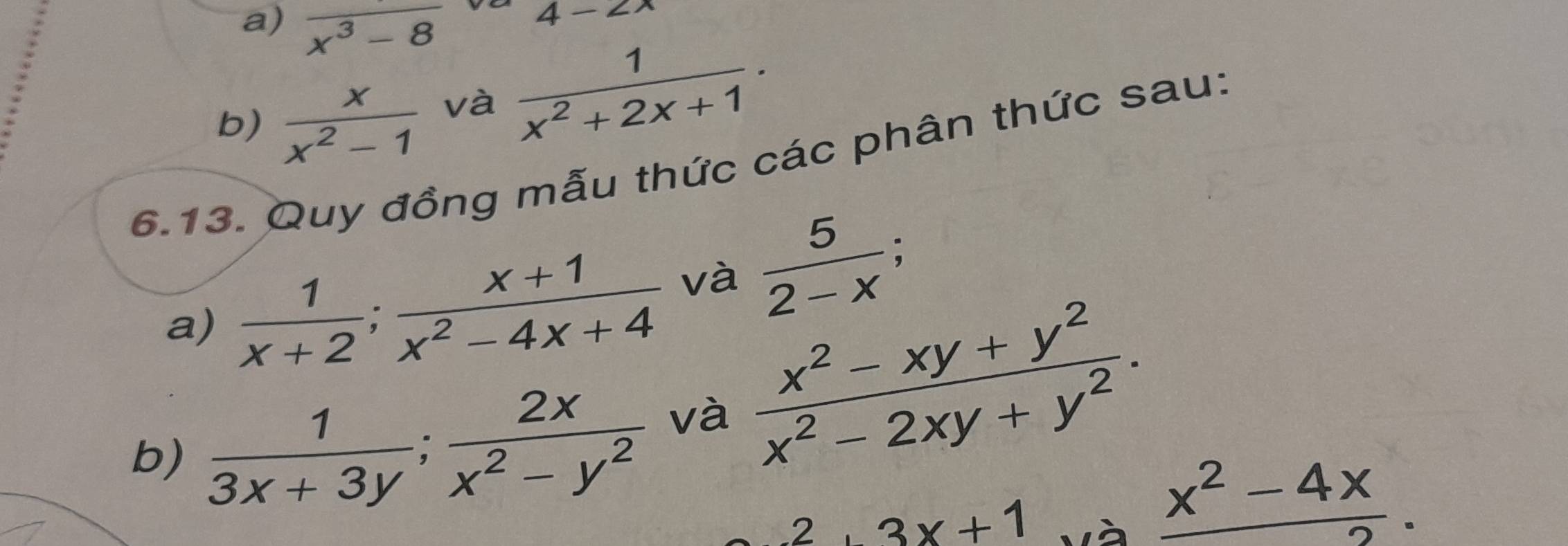 overline x^3-8
4-2x
b)  x/x^2-1  và  1/x^2+2x+1 . 
6.13. Quy đồng mẫu thức các phân thức sau: 
a)  1/x+2 ;  (x+1)/x^2-4x+4  và  5/2-x ; 
b)  1/3x+3y ;  2x/x^2-y^2 
và  (x^2-xy+y^2)/x^2-2xy+y^2 .
2, 3x+1 là
 (x^2-4x)/2 .