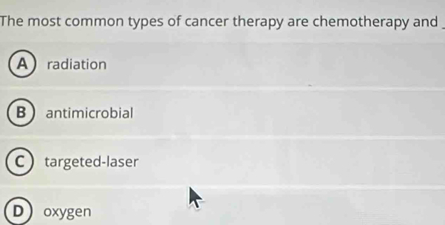 The most common types of cancer therapy are chemotherapy and_
Aradiation
B antimicrobial
Ctargeted-laser
Doxygen