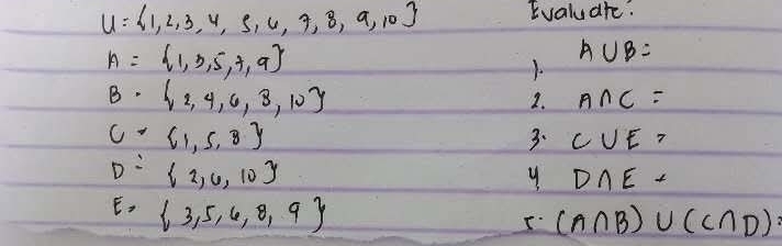 U= 1,2,3,4,5,6,7,8,9,10 Evaluare:
A= 1,3,5,7,9
A∪ B=
1.
B= 2,4,6,3,10
2. A∩ C=
C= 1,5,8
3. C∪ E=
D 2,6,10
y D∩ E+
E= 3,5,6,8,9
(A∩ B)∪ (C∩ D)=