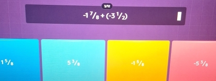 -1^(7/_8+(-3^1/_2)
1⁵/s 5 ³/ -1 ⁵/s -5^3)/