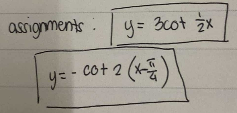 assignments. y=3cot  1/2 x
y=-cot 2(x- π /4 )