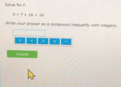 Solve for f.
0 <16</tex> 
Write your answer as a compound inequality with integers.

Submit