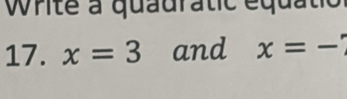 Write a quadratic equatio 
17. x=3 and x=-7