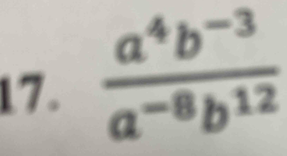  (a^4b^(-3))/a^(-8)b^(12) 