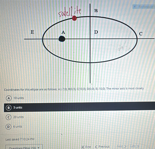 Rectangular
Coordina
A10 units
B3 units
C 20 units
D  6units
Last saved 7:10:2 4 PM
Questions Filter (16) K First < Previous Next Last>