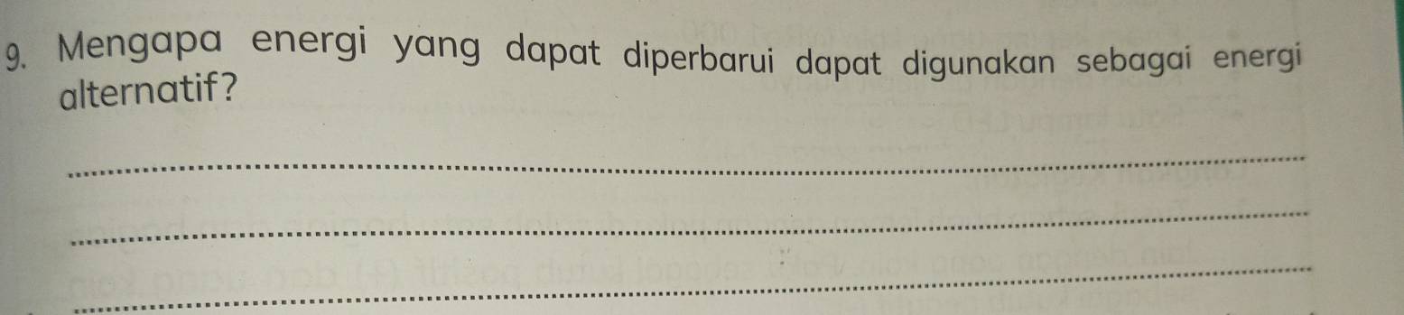 Mengapa energi yang dapat diperbarui dapat digunakan sebagai energi 
alternatif? 
_ 
_ 
_