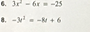 3x^2-6x=-25
8. -3t^2=-8t+6