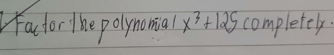 factor he polynomial x^3+125 completely.