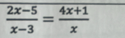  (2x-5)/x-3 = (4x+1)/x 