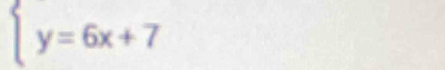 beginarrayl y=6x+7endarray.