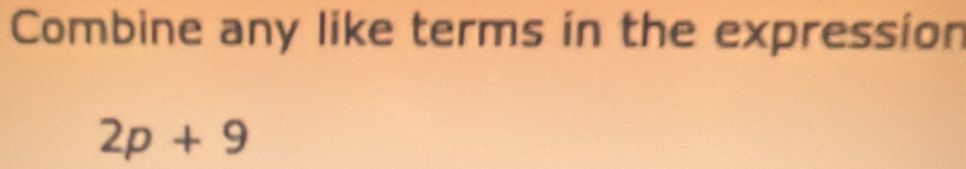 Combine any like terms in the expression
2p+9