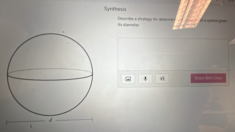 Synthesis 
Describe a strategy for determin of a sphere given 
its diameter. 
sqrt(± ) Share With Class