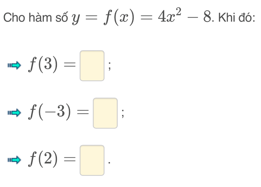 Cho hàm số y=f(x)=4x^2-8. Khi đó:
f(3)=□ ;
f(-3)=□ |
f(2)=□.