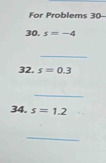 For Problems 30 
30. s=-4
_ 
32. s=0.3
_ 
34. s=1.2
_