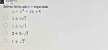 Solve the quadratic equation.
y=x^2-2x+6
1± isqrt(5)
1± isqrt(7)
2± 2isqrt(5)
1± sqrt(7)