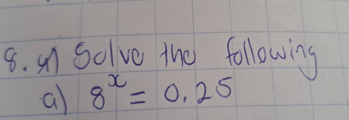 a1 Solve the following 
a 8^x=0.25