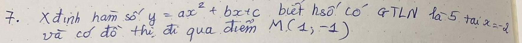 dinh ham so? y=ax^2+bx+c bit hso! co GTLN fa. 5 tai 
vū có dó thi di qua drem M(1,-1)
x=-2