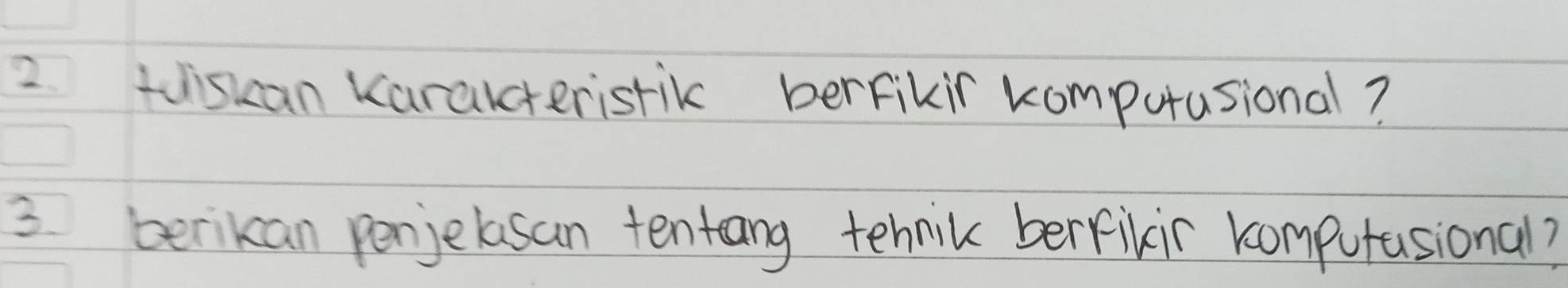 tiskan Karalterisrik berfikir komputusional? 
3 berikan penjelasan tentang tehnik berrikir computasional?