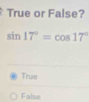 True or False?
sin 17°=cos 17°
True
False