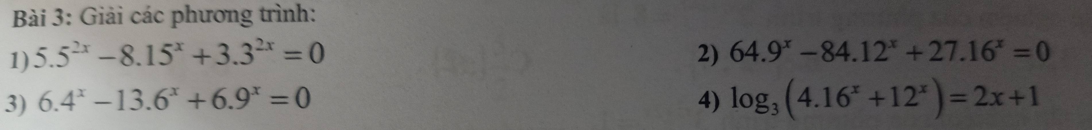 Giải các phương trình: 
1) 5.5^(2x)-8.15^x+3.3^(2x)=0 2) 64.9^x-84.12^x+27.16^x=0
3) 6.4^x-13.6^x+6.9^x=0 4) log _3(4.16^x+12^x)=2x+1