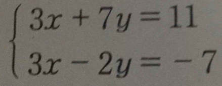 beginarrayl 3x+7y=11 3x-2y=-7endarray.