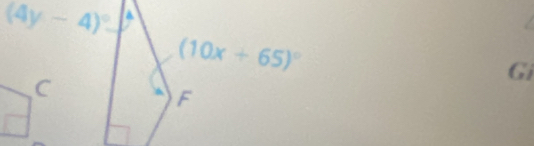 (4y-4)^circ  a
(10x+65)^circ 
Gi 
C
F