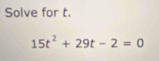 Solve for t.
15t^2+29t-2=0