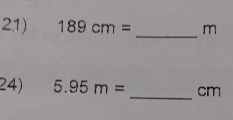 2.1) 189cm= m
24) 5.95m=
_ cm