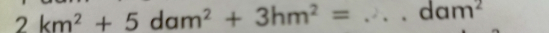 2km^2+5dam^2+3hm^2= _
dam^2