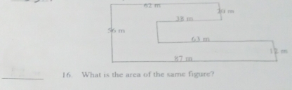 12 m
_ 
16. What is the area of the same figure?