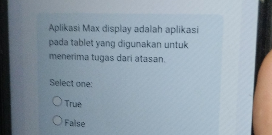 Aplikasi Max display adalah aplikasi
pada tablet yang digunakan untuk .
menerima tugas dari atasan.
Select one:
True
False