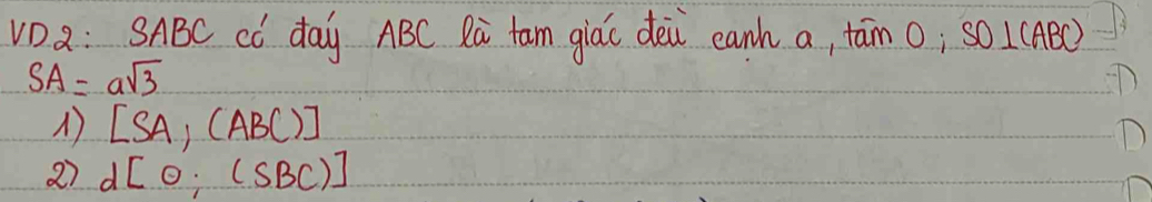 VDa: SABC Có day ABC Rà tam giác dei eanh a, tām 0; SO⊥ CABC)
SA=asqrt(3)
[SA,(ABC)]
27 d[0;(SBC)]