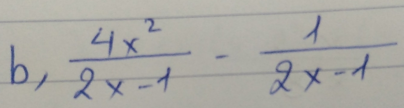 b,  4x^2/2x-1 - 1/2x-1 