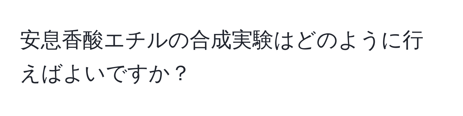 安息香酸エチルの合成実験はどのように行えばよいですか？