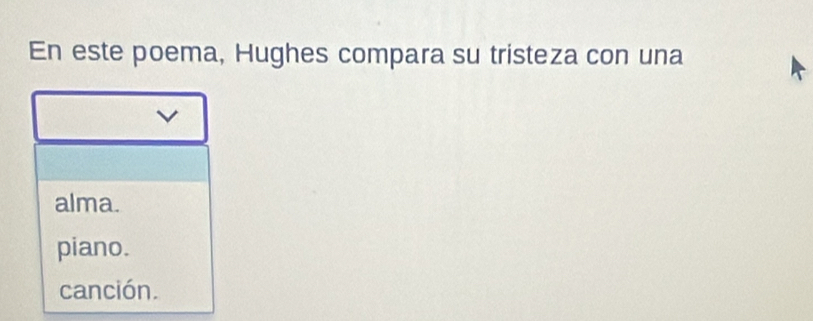 En este poema, Hughes compara su tristeza con una
V
alma.
piano.
canción.